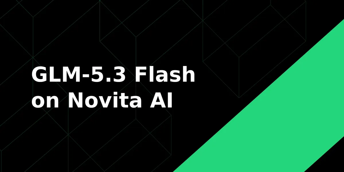 GLM-5.3 Flash: multimodális kódolóügynök érkezett a Novita AI-ra