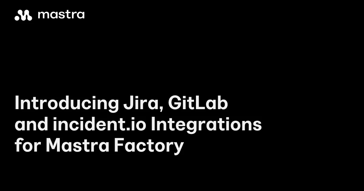 Jira, GitLab és incident.io integrációkat kapott a Mastra Factory