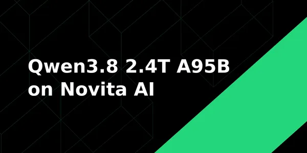 A Novita AI-ra érkezett a Qwen3.8 2.4T A95B, egymillió tokenes kontextussal