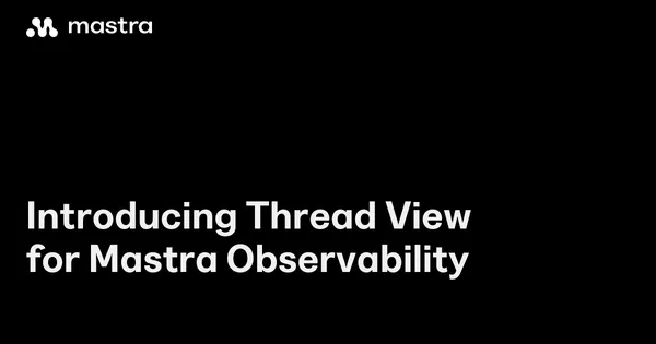 Thread View érkezett a Mastra megfigyelési felületére