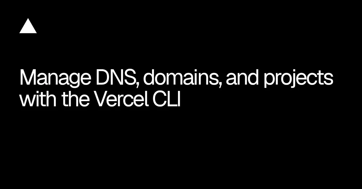 Új parancsokkal bővült a Vercel CLI DNS-hez és projektekhez