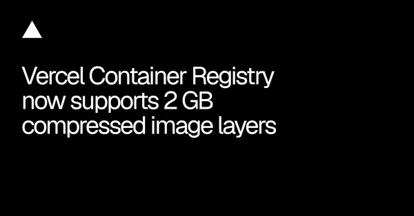 A Vercel Container Registry már 2 GB-os képrétegeket is támogat
