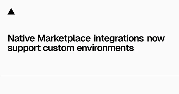 A Vercel Marketplace-integrációi már egyedi környezeteket is támogatnak
