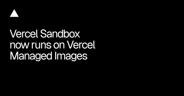 A Vercel Sandbox mostantól menedzselt lemezképekre épül