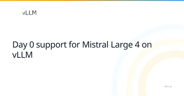 A vLLM már az első napon támogatja a Mistral Large 4-et