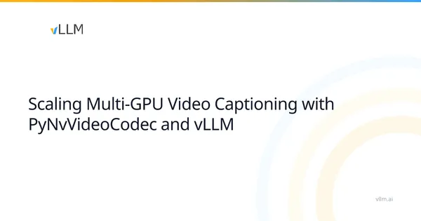 A vLLM az NVIDIA GPU-k videodekódolásával gyorsítja a feliratozást
