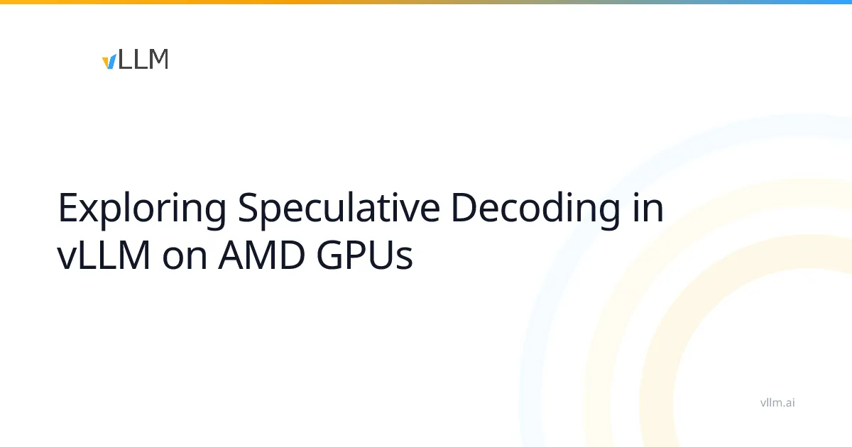 A vLLM az AMD GPU-kon vizsgálta a spekulatív dekódolást