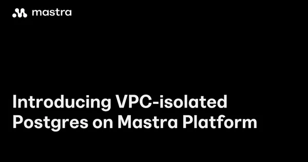 VPC-izolált PostgreSQL-adatbázist kínál a Mastra Platform