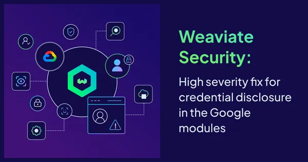 Magas kockázatú sérülékenységet javított a Weaviate Google-moduljaiban